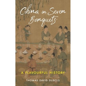 China in Seven Banquets - by  Thomas David DuBois (Hardcover) - 1 of 1