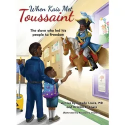 When Kais Met Toussaint - by  Claude Louis & Kristin J K Louis (Hardcover)