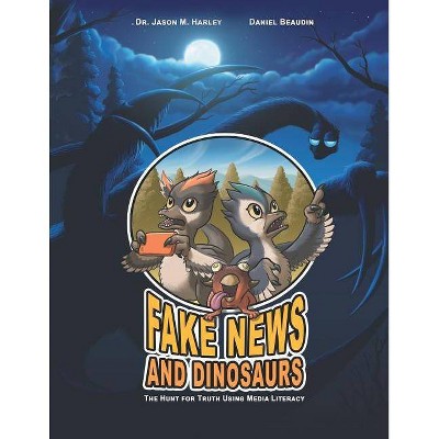 Fake News and Dinosaurs - by  Jason M Harley & Daniel Beaudin (Paperback)