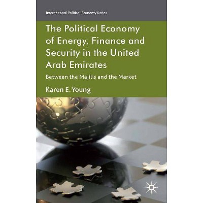 The Political Economy of Energy, Finance and Security in the United Arab Emirates - (International Political Economy) by  Karen E Young (Hardcover)