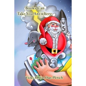 Books Can Take You Anywhere - by  Vicky M Van Dan-Pletsch (Paperback) - 1 of 1