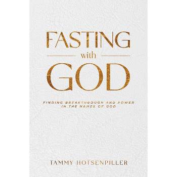 Fasting with God - by  Tammy Hotsenpiller (Paperback)