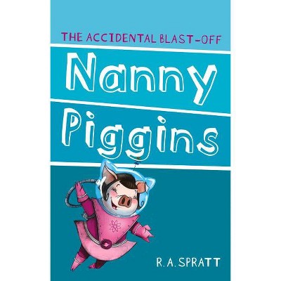 Nanny Piggins and the Accidental Blast-Off, 4 - 2nd Edition by  R A Spratt (Paperback)