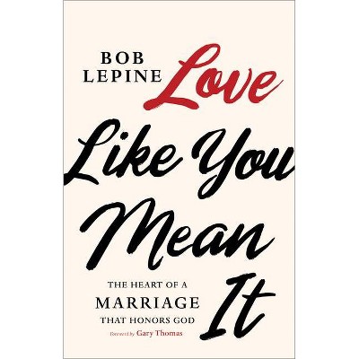 Love Like You Mean It - by  Bob Lepine (Paperback)