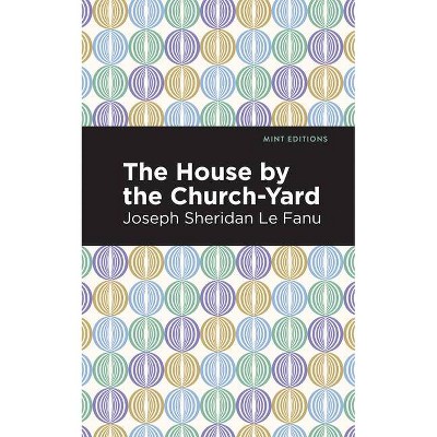 The House by the Church-Yard - (Mint Editions) by  Joseph Sheridan Le Fanu (Paperback)