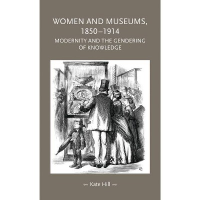 Women and Museums 1850-1914 - (Gender in History) by  Kate Hill (Paperback)