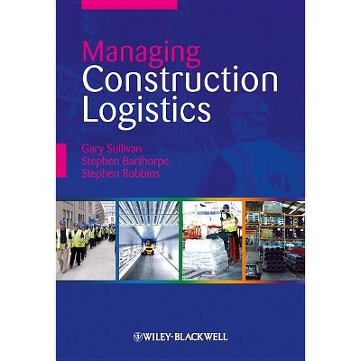 Managing Construction Logistics - by  Gary Sullivan & Stephen Barthorpe & Stephen Robbins (Paperback)