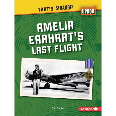 Amelia Earhart's Last Flight - (That's Strange! (Updog Books (Tm))) by  Tim Cooke (Paperback)