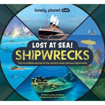 Lonely Planet Kids Lost at Sea! Shipwrecks - by  Ben Hubbard (Hardcover)