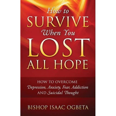 How to Survive When You Lost All Hope - by  Bishop Isaac Ogbeta (Paperback)