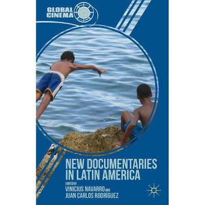 New Documentaries in Latin America - (Global Cinema) by  Vinicius Navarro & Juan Carlos Rodríguez (Hardcover)