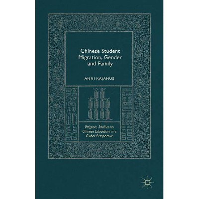 Chinese Student Migration, Gender and Family - (Palgrave Studies on Chinese Education in a Global Perspectiv) by  Anni Kajanus (Hardcover)