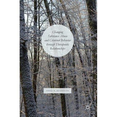 Changing Substance Abuse and Criminal Behavior Through Therapeutic Relationships - by  Debra H Benveniste (Hardcover)