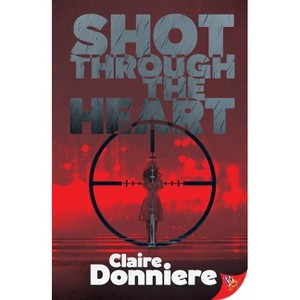 Shot Through the Heart - by  Claire Donniere (Paperback) - 1 of 1