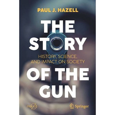 The Story of the Gun - by  Paul J Hazell (Paperback)