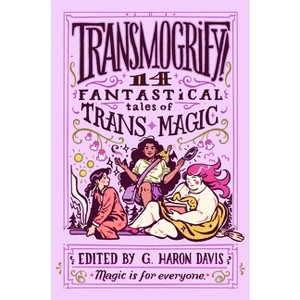 Transmogrify!: 14 Fantastical Tales of Trans Magic - by  G haron davis (Hardcover) - 1 of 1
