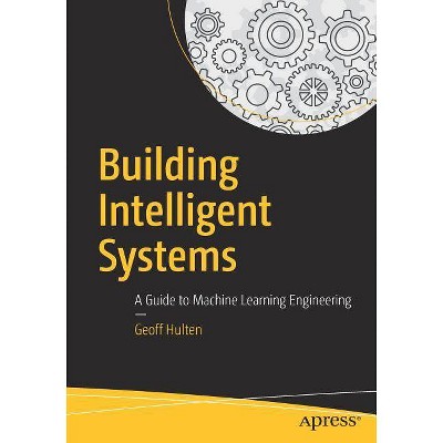 Building Intelligent Systems - by  Geoff Hulten (Paperback)