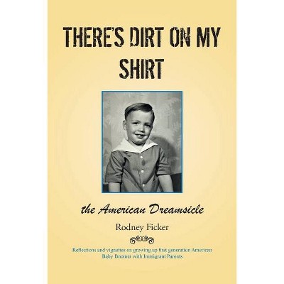 There's Dirt on My Shirt - by  Rodney Ficker (Paperback)