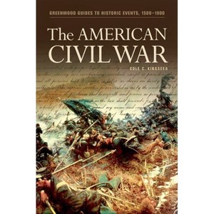 The American Civil War - (Greenwood Guides to Historic Events 1500-1900) Annotated by  Cole Kingseed (Hardcover) - 1 of 1