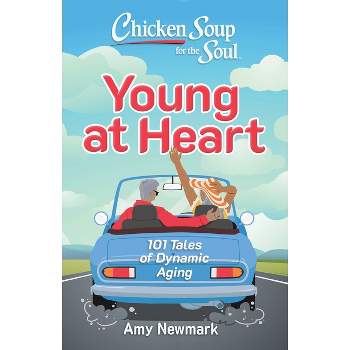 Chicken Soup for the Soul: Young at Heart - by  Amy Newmark (Paperback)