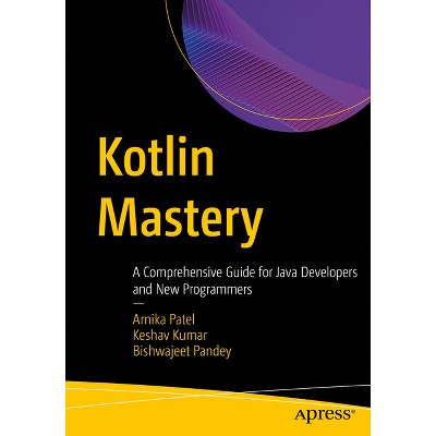 Kotlin Mastery - by  Arnika Patel & Keshav Kumar & Bishwajeet Kumar Pandey (Paperback)
