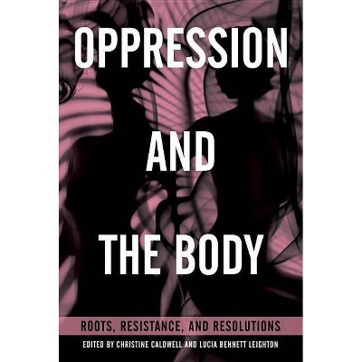 Oppression and the Body - by  Christine Caldwell & Lucia Bennett Leighton (Paperback)