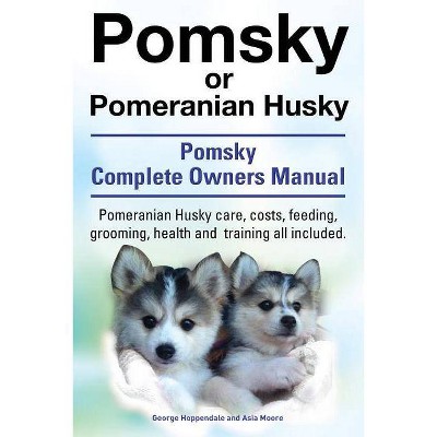 Pomsky or Pomeranian Husky. the Ultimate Pomsky Dog Manual. Pomeranian Husky Care, Costs, Feeding, Grooming, Health and Training All Included.