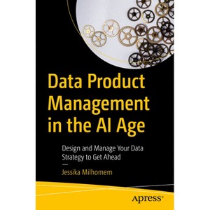 Data Product Management in the AI Age - by  Jessika Milhomem (Paperback) - 1 of 1