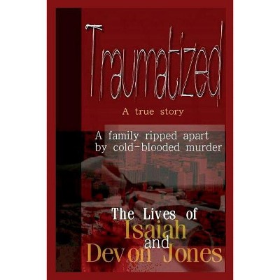 Traumatized - The Lives of Isaiah Jones and Devon Jones - (Paperback)