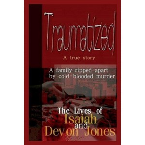 Traumatized - The Lives of Isaiah Jones and Devon Jones - (Paperback) - 1 of 1