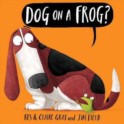 Dog on a Frog? - by  Kes Gray & Claire Gray (Hardcover)