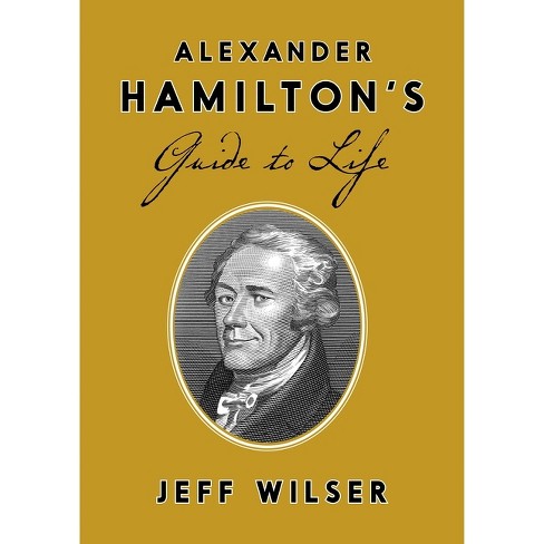 Alexander Hamilton's Guide to Life - by  Jeff Wilser (Hardcover) - image 1 of 1