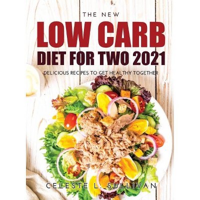 The New Low Carb Diet for Two 2021 - by  Celeste L Sullivan (Hardcover)