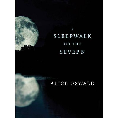 A Sleepwalk on the Severn - by  Alice Oswald (Paperback)