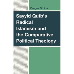 Sayyid Qutb's Radical Islamism and the Comparative Political Theology - by  Dragos Stoica (Hardcover) - 1 of 1