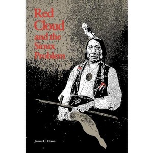 Red Cloud and the Sioux Problem - (Bison Book S) by  James C Olson (Paperback) - 1 of 1