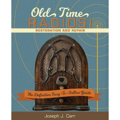 Old Time Radios! Restoration and Repair - by  Joseph J Carr (Paperback)