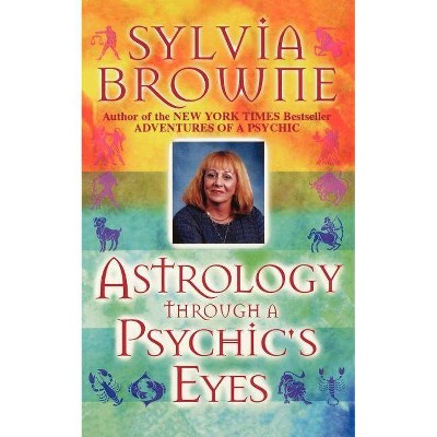 Astrology Through a Psychic's Eyes - by  Sylvia Browne (Paperback)