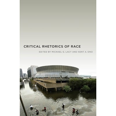 Critical Rhetorics of Race - (Critical Cultural Communication) by  Kent A Ono (Paperback)
