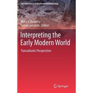 Interpreting the Early Modern World - (Contributions to Global Historical Archaeology) by  Mary C Beaudry & James Symonds (Hardcover) - 1 of 1