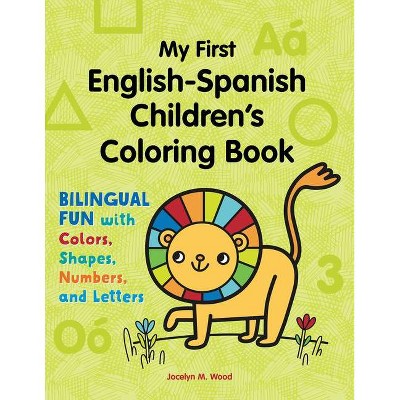 My First English-Spanish Children's Coloring Book - (Bilingual Fun with Colors, Shapes, Numbers, and Letters)by Jocelyn Wood (Paperback)