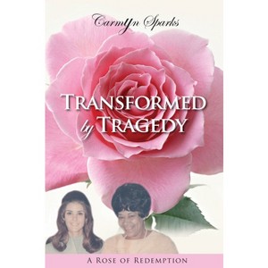Transformed by Tragedy - by  Carmyn Sparks (Paperback) - 1 of 1