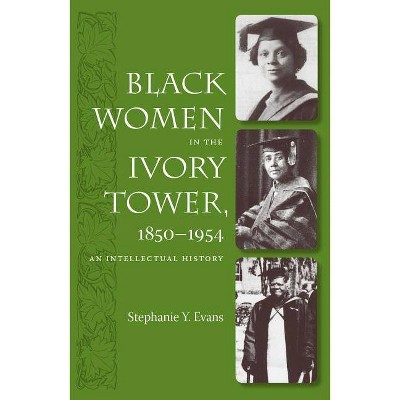Black Women in the Ivory Tower, 1850-1954 - by  Stephanie Y Evans (Paperback)