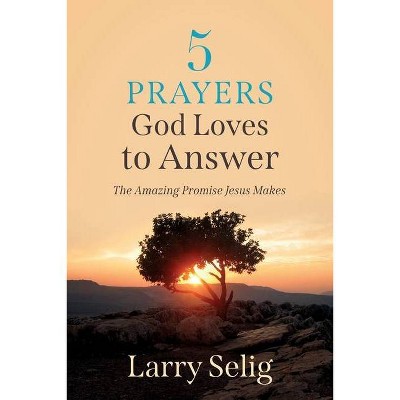 5 Prayers God Loves to Answer - by  Larry Selig (Paperback)