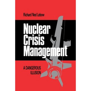 Nuclear Crisis Management - (Cornell Studies in Security Affairs) by  Richard Ned LeBow (Paperback) - 1 of 1