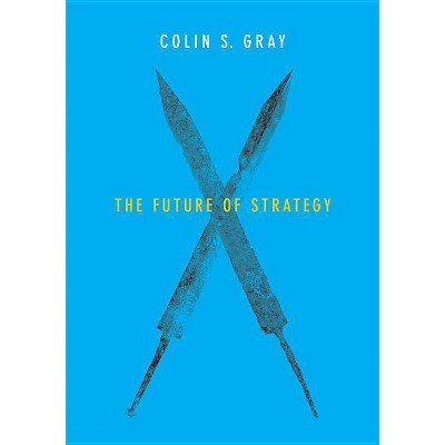 The Future of Strategy - by  Colin S Gray (Paperback)