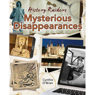 Mysterious Disappearances - (History Raiders) by  Cynthia O'Brien (Paperback)