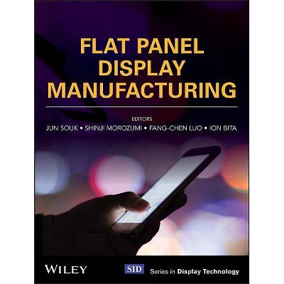 Flat Panel Display Manufacturing - (Wiley Display Technology) by  Jun Souk & Shinji Morozumi & Fang-Chen Luo & Ion Bita (Hardcover)