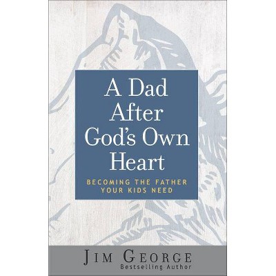 A Dad After God's Own Heart - by  Jim George (Paperback)