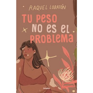 Tu Peso No Es El Problema / The Body I Love - by  Raquel Lobatón (Paperback) - 1 of 1